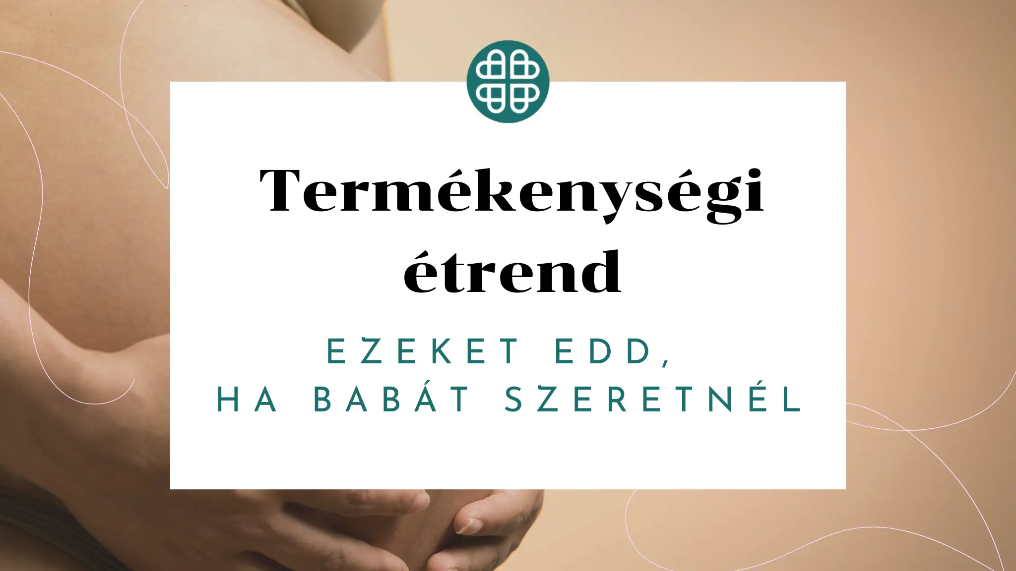 Termékenységi étrend: ezeket edd, ha babát szeretnél – Funkcionális orvoslás